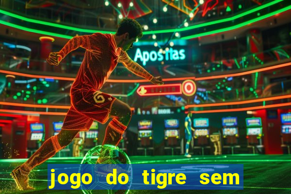 jogo do tigre sem deposito minimo